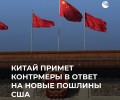 Китай готов ответить на новые пошлины США контрмерами