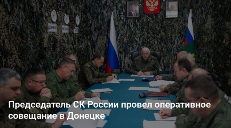 Бастрыкин провёл совещание по расследованию преступлений украинских вооружённых формирований