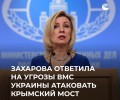 Захарова с иронией ответила на угрозы командующего ВМС Украины атаковать Крымский мост